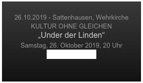 
26.10.2019 - Sattenhausen, Wehrkirche
KULTUR OHNE GLEICHEN
„Under der Linden“
Samstag, 26. Oktober 2019, 20 Uhr
Zum Kulturverein